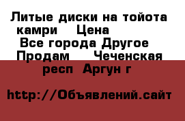 Литые диски на тойота камри. › Цена ­ 14 000 - Все города Другое » Продам   . Чеченская респ.,Аргун г.